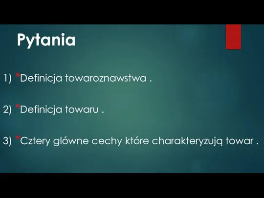 Pytania 1) *Definicja towaroznawstwa . 2) *Definicja towaru . 3) *Cztery