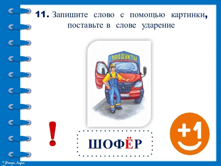 11. Запишите слово с помощью картинки, поставьте в слове ударение ШОФЁР