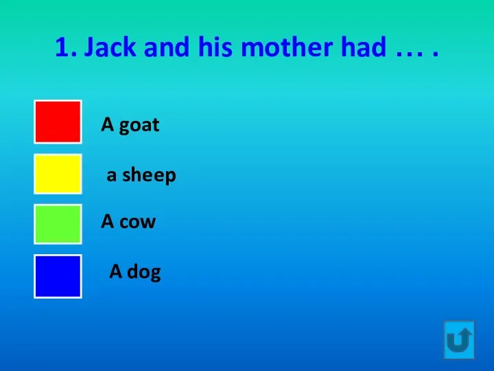 1. Jack and his mother had … . A goat a sheep A cow A dog