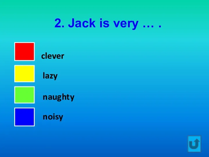 2. Jack is very … . clever lazy naughty noisy