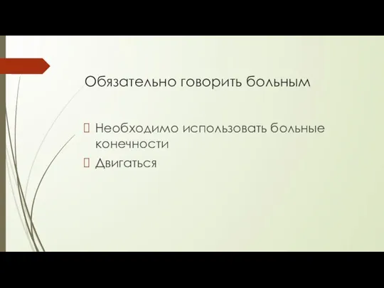 Обязательно говорить больным Необходимо использовать больные конечности Двигаться