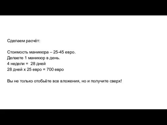 Сделаем расчёт: Стоимость маникюра – 25-45 евро. Делаете 1 маникюр в