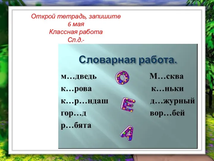 Открой тетрадь, запишите 6 мая Классная работа Сл.д.-