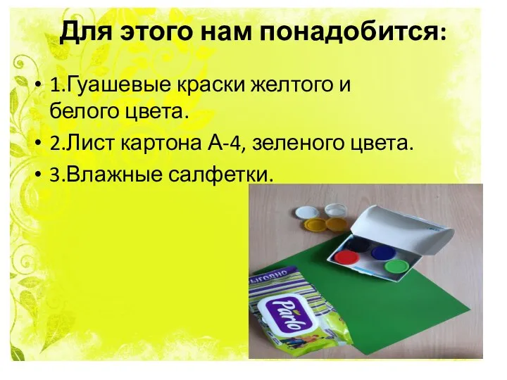 Для этого нам понадобится: 1.Гуашевые краски желтого и белого цвета. 2.Лист