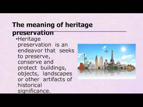 The meaning of heritage preservation Heritage preservation is an endeavor that