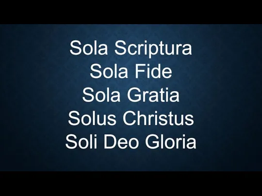 Sola Scriptura Sola Fide Sola Gratia Solus Christus Soli Deo Gloria