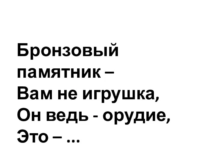 Бронзовый памятник – Вам не игрушка, Он ведь - орудие, Это – ...