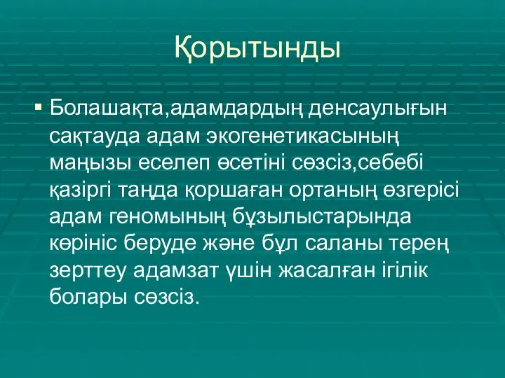 Қорытынды Болашақта,адамдардың денсаулығын сақтауда адам экогенетикасының маңызы еселеп өсетіні сөзсіз,себебі қазіргі