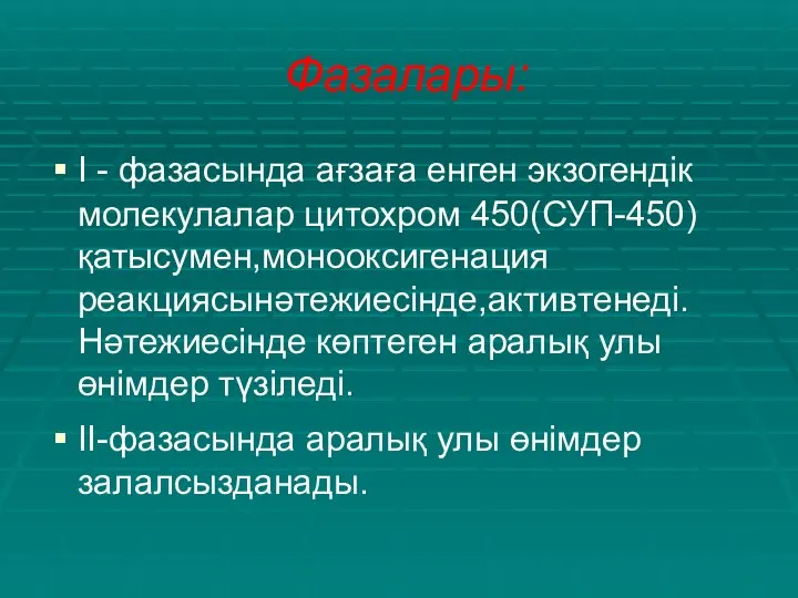 Фазалары: I - фазасында ағзаға енген экзогендік молекулалар цитохром 450(СУП-450)қатысумен,монооксигенация реакциясынәтежиесінде,активтенеді.Нәтежиесінде