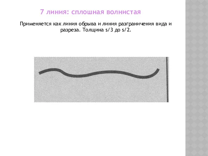 7 линия: сплошная волнистая Применяется как линия обрыва и линия разграничения