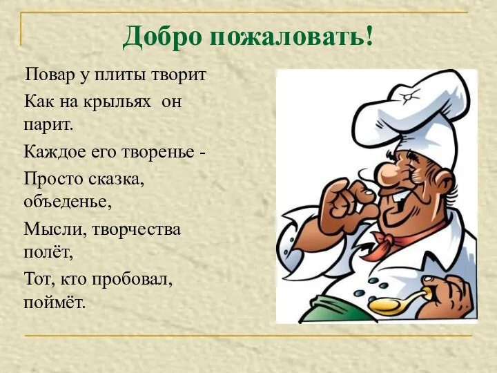 Добро пожаловать! Повар у плиты творит Как на крыльях он парит.