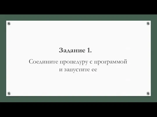 Задание 1. Соедините процедуру с программой и запустите ее