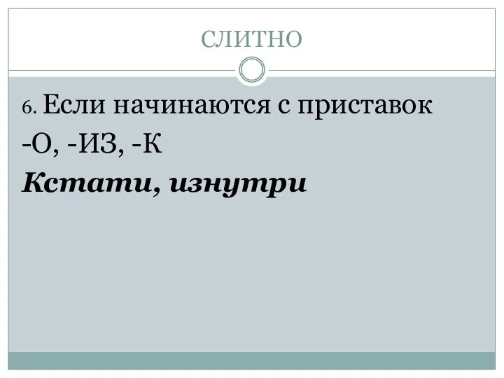 СЛИТНО 6. Если начинаются с приставок -O, -ИЗ, -К Кстати, изнутри