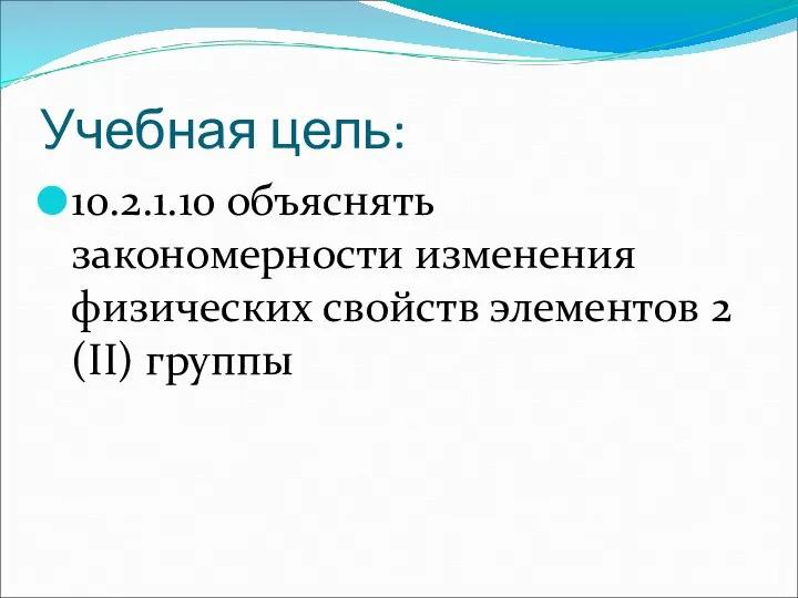 Учебная цель: 10.2.1.10 объяснять закономерности изменения физических свойств элементов 2 (II) группы