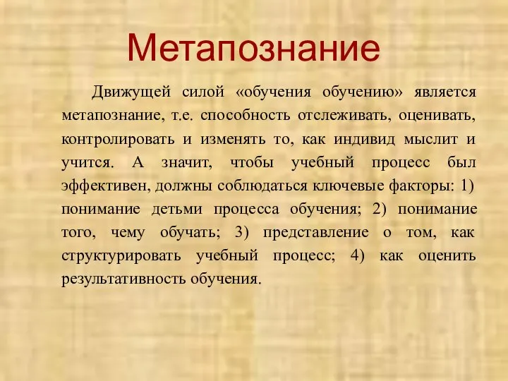 Метапознание Движущей силой «обучения обучению» является метапознание, т.е. способность отслеживать, оценивать,