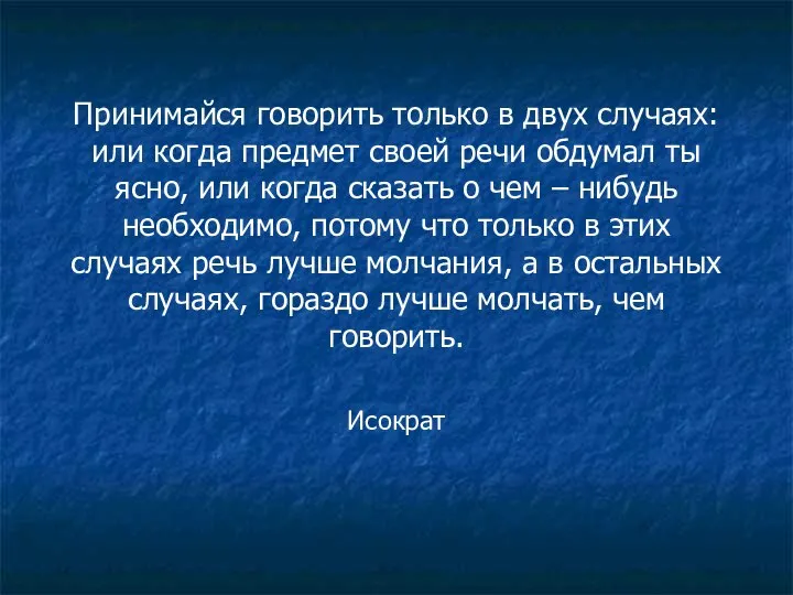 Принимайся говорить только в двух случаях: или когда предмет своей речи