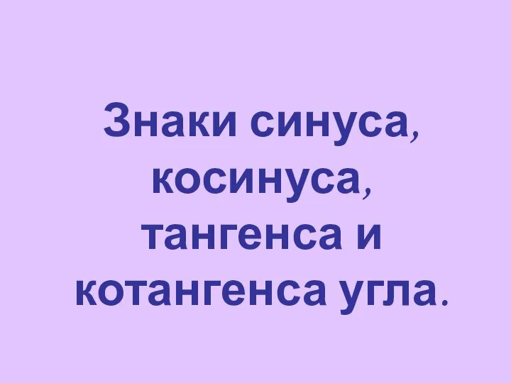 Знаки синуса, косинуса, тангенса и котангенса угла.