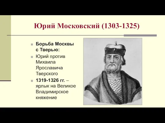 Юрий Московский (1303-1325) Борьба Москвы с Тверью: Юрий против Михаила Ярославича