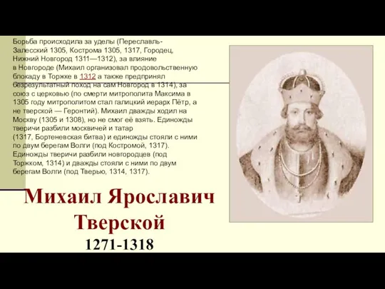 Михаил Ярославич Тверской 1271-1318 Борьба происходила за уделы (Переславль-Залесский 1305, Кострома