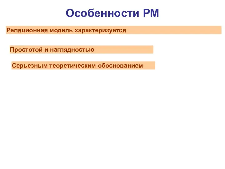 Особенности РМ Реляционная модель характеризуется Простотой и наглядностью Серьезным теоретическим обоснованием