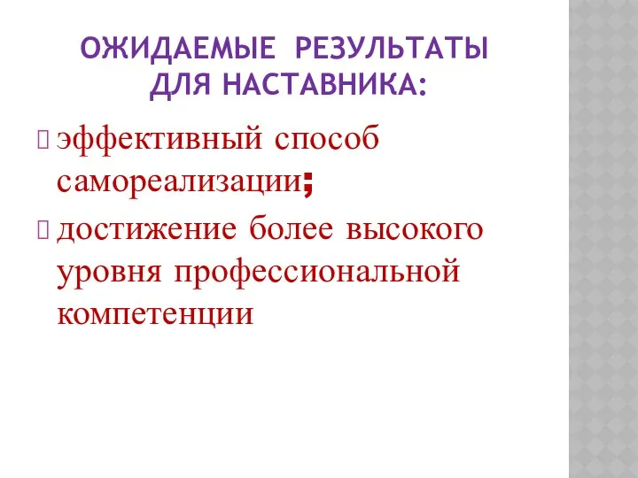 ОЖИДАЕМЫЕ РЕЗУЛЬТАТЫ ДЛЯ НАСТАВНИКА: эффективный способ самореализации; достижение более высокого уровня профессиональной компетенции