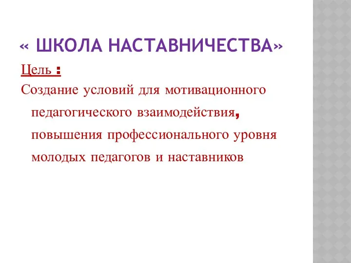 « ШКОЛА НАСТАВНИЧЕСТВА» Цель : Создание условий для мотивационного педагогического взаимодействия,