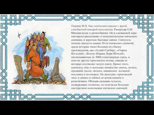 Ооржак М.Н. был эпическим певцом с яркой, самобытной манерой исполнения. Репертуар