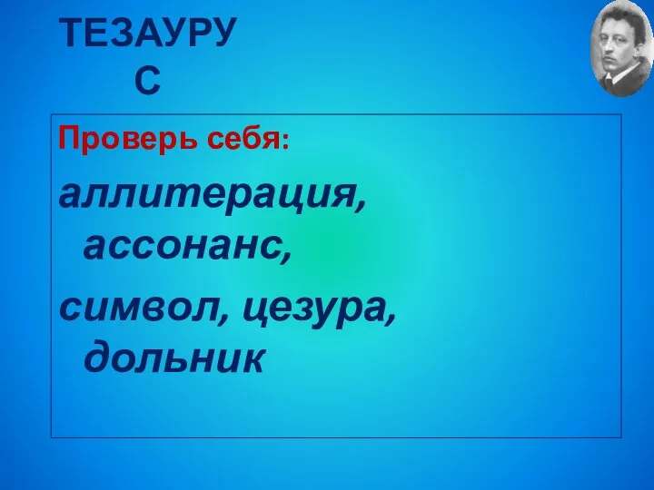 ТЕЗАУРУС Проверь себя: аллитерация, ассонанс, символ, цезура, дольник