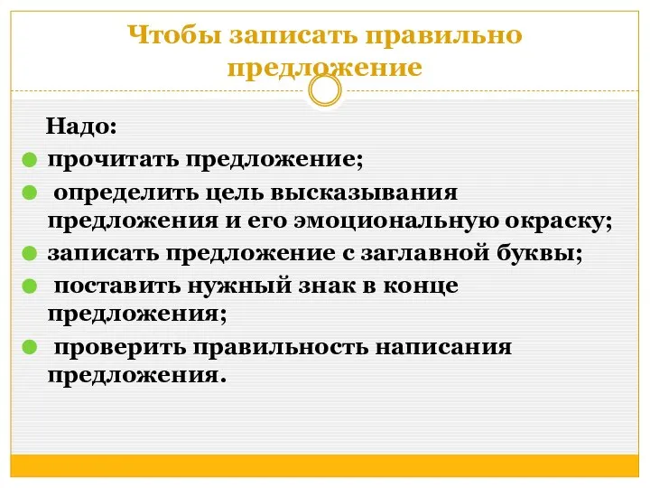 Чтобы записать правильно предложение Надо: прочитать предложение; определить цель высказывания предложения