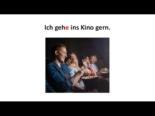 Ich gehe ins Kino gern.