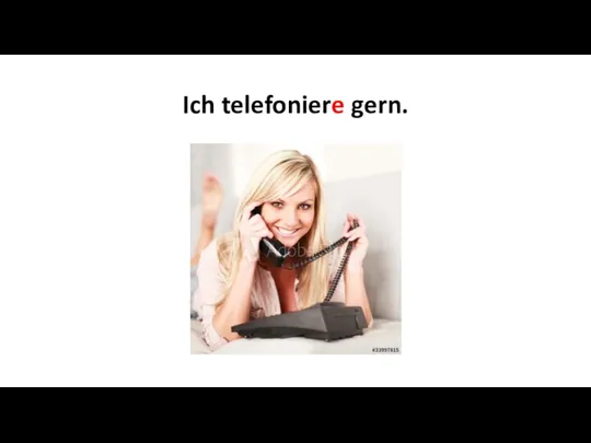 Ich telefoniere gern.