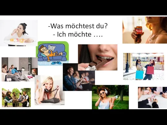 -Was möchtest du? - Ich möchte ….