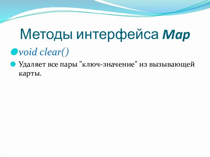 Методы интерфейса Map void clear() Удаляет все пары "ключ-значение" из вызывающей карты.