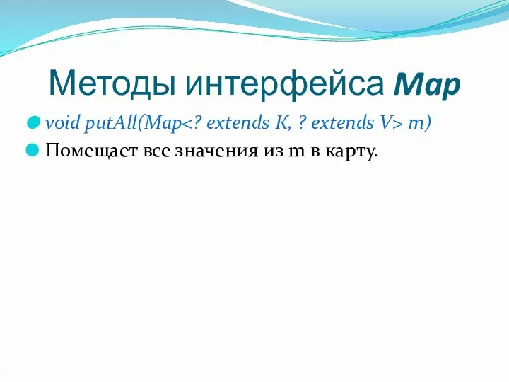 Методы интерфейса Map void putAll(Мар m) Помещает все значения из m в карту.