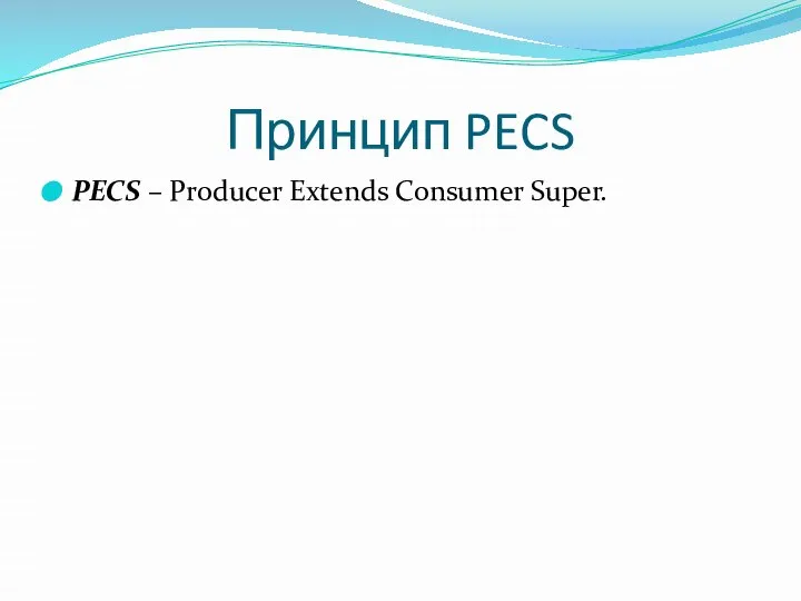 Принцип PECS PECS – Producer Extends Consumer Super.