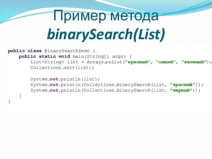 Пример метода binarySearch(List) public class BinarySearchDemo { public static void main(String[]