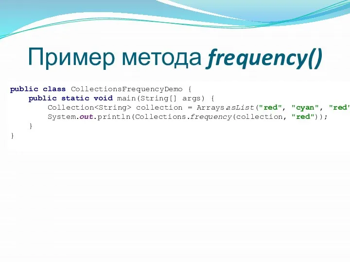 Пример метода frequency() public class CollectionsFrequencyDemo { public static void main(String[]