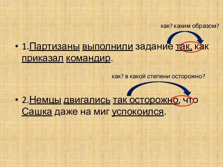 1.Партизаны выполнили задание так, как приказал командир. 2.Немцы двигались так осторожно,