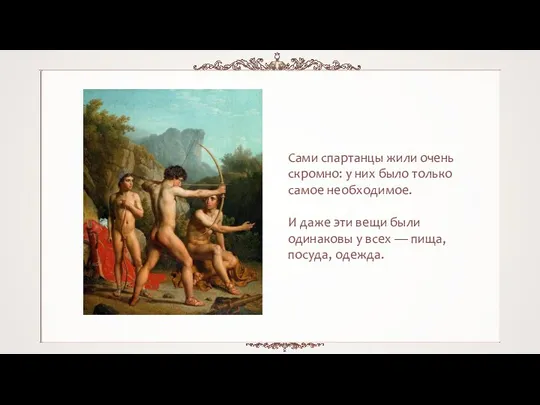 Сами спартанцы жили очень скромно: у них было только самое необходимое.