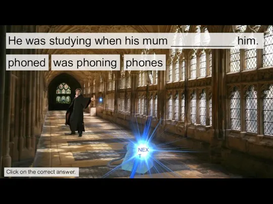 He was studying when his mum __________ him. was phoning phoned