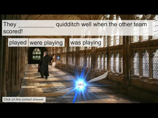 They ___________ quidditch well when the other team scored! played were