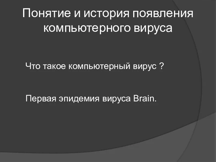 Понятие и история появления компьютерного вируса Что такое компьютерный вирус ? Первая эпидемия вируса Brain.