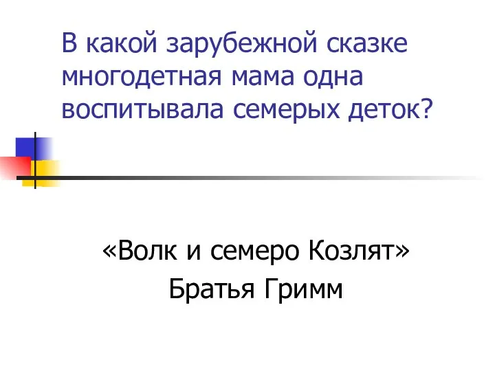 В какой зарубежной сказке многодетная мама одна воспитывала семерых деток? «Волк и семеро Козлят» Братья Гримм