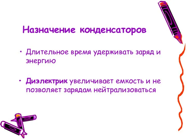 Назначение конденсаторов Длительное время удерживать заряд и энергию Диэлектрик увеличивает емкость и не позволяет зарядам нейтрализоваться