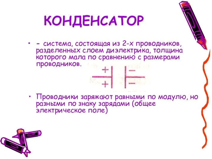 КОНДЕНСАТОР - система, состоящая из 2-х проводников, разделенных слоем диэлектрика, толщина