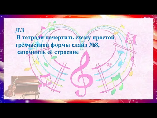 Д\З В тетради начертить схему простой трёхчастной формы слайд №8, запомнить её строение