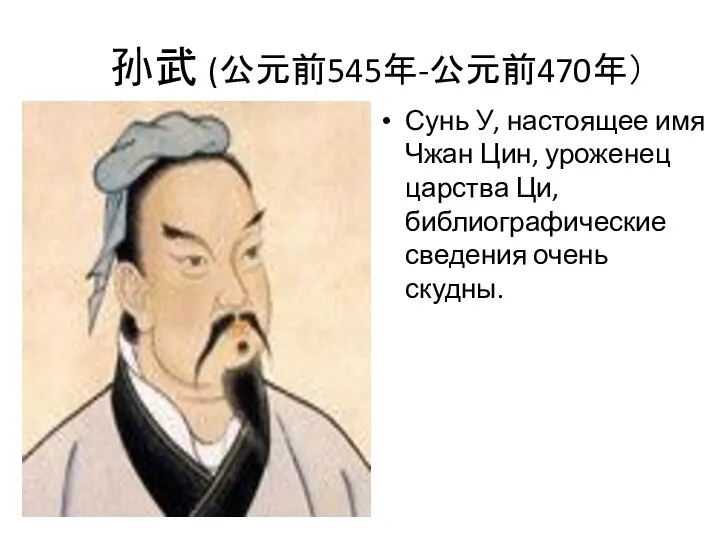 孙武 (公元前545年-公元前470年） Сунь У, настоящее имя Чжан Цин, уроженец царства Ци, библиографические сведения очень скудны.