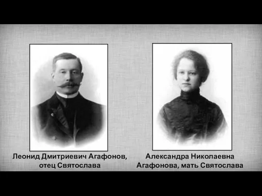 Леонид Дмитриевич Агафонов, отец Святослава Александра Николаевна Агафонова, мать Святослава