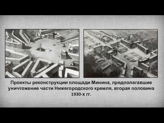 Проекты реконструкции площади Минина, предполагавшие уничтожение части Нижегородского кремля, вторая половина 1930-х гг.