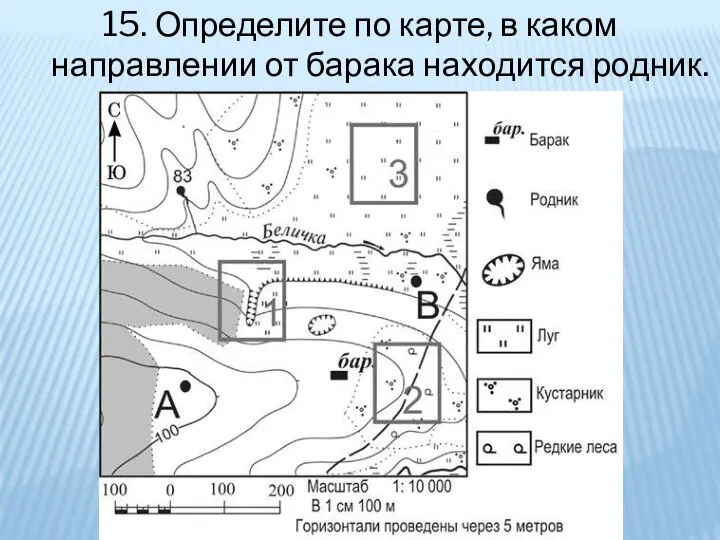 15. Определите по карте, в каком направлении от барака находится родник.